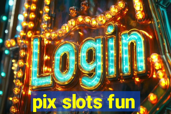 pix slots fun